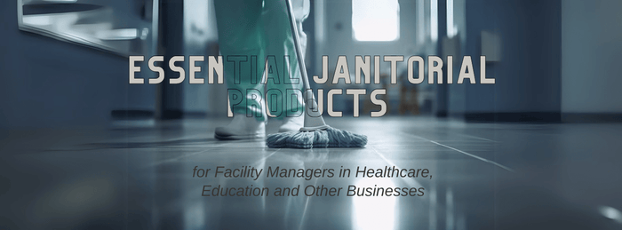 Essential Janitorial Products for Facility Managers in Healthcare, Education, and Other Businesses