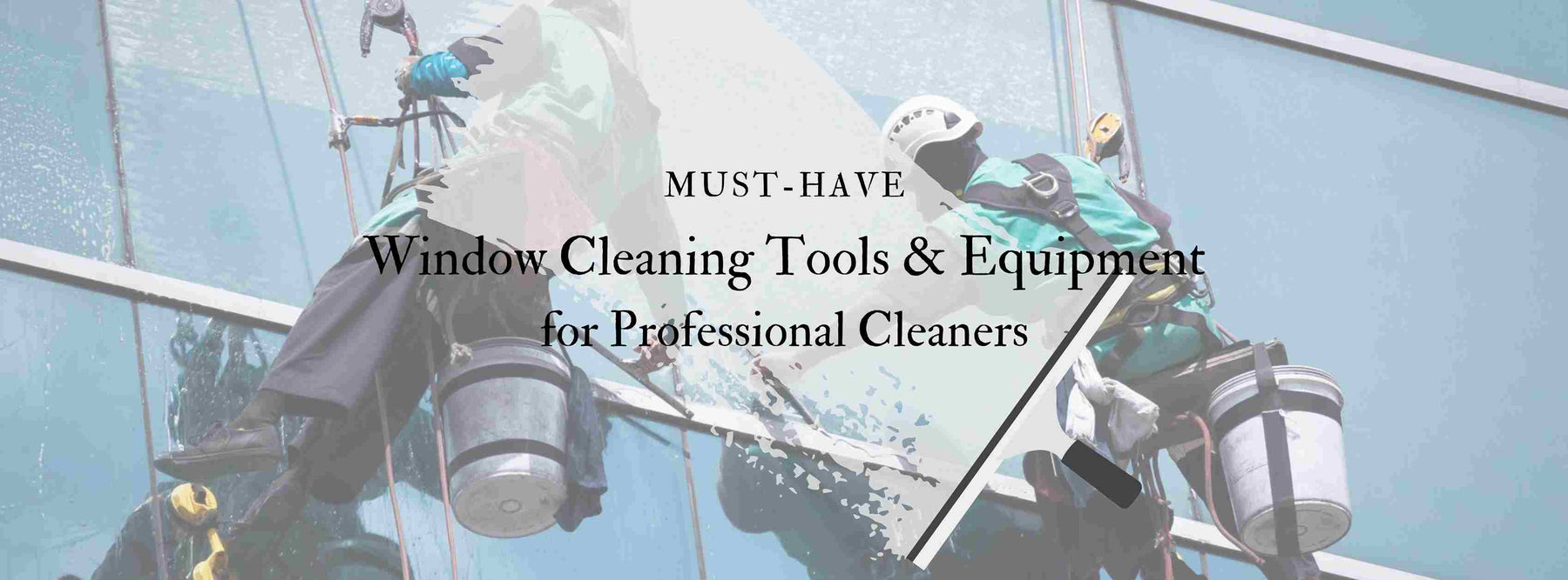 Must-Have Window Cleaning Tools and equipment for Professional Cleaners