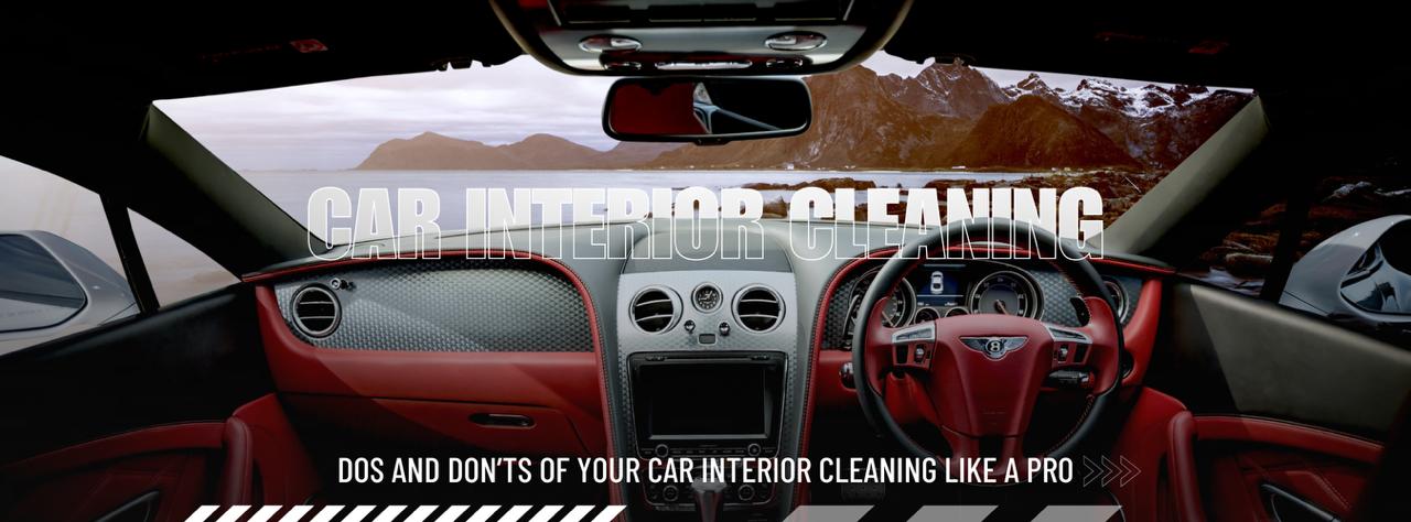 Dos and Don’ts of Your Car Interior Cleaning Like a Pro